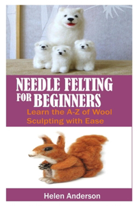 Needle Felting for Beginners