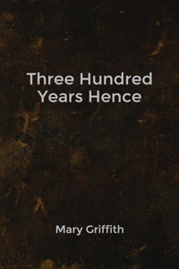 Three Hundred Years Hence