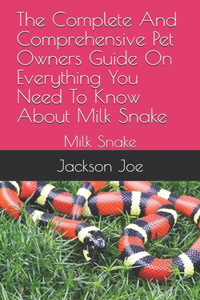 The Complete And Comprehensive Pet Owners Guide On Everything You Need To Know About Milk Snake