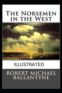 The Norsemen in the West Illustrated by Robert Michael Ballantyne