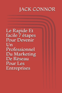 rapide et facile 7 étapes pour devenir un professionnel du marketing de réseau pour les entreprises