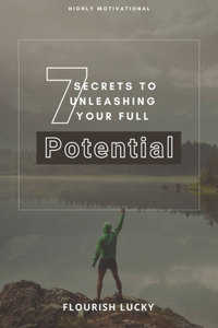 7 Secrets to Unleashing Your Full Potential