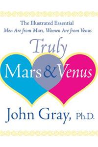 Truly Mars and Venus: The Illustrated Essential Men Are from Mars, Women Are from Venus