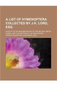 A   List of Hymenoptera Collected by J.K. Lord, Esq; In Egypt, in the Neighbourhood of the Red Sea, and in Arabia; With Description of the New Species