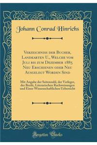 VerzeichniÃ? Der Bucher, Landkarten U., Welche Vom Juli Bis Zum Dezember 1885 Neu Erschienen Oder Neu Ausgelegt Worden Sind: Mit Angabe Der Seitenzahl, Der Verleger, Der Breife, Literarischen Rachweisungen Und Einer Wissenschaftlichen Uebersicht