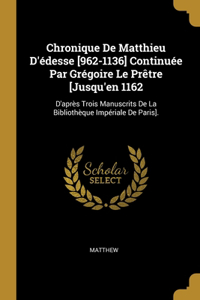 Chronique De Matthieu D'édesse [962-1136] Continuée Par Grégoire Le Prêtre [Jusqu'en 1162