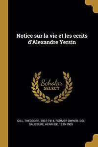 Notice Sur La Vie Et Les Ecrits d'Alexandre Yersin