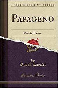 Papageno: Posse in 4 Akten (Classic Reprint)