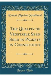 The Quality of Vegetable Seed Sold in Packets in Connecticut (Classic Reprint)