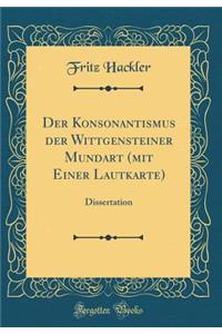 Der Konsonantismus Der Wittgensteiner Mundart (Mit Einer Lautkarte): Dissertation (Classic Reprint)