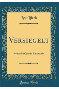 Versiegelt: Komische Oper in Einem Akt (Classic Reprint): Komische Oper in Einem Akt (Classic Reprint)