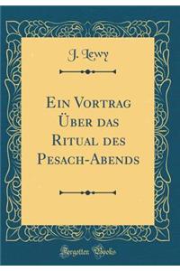 Ein Vortrag ï¿½ber Das Ritual Des Pesach-Abends (Classic Reprint)