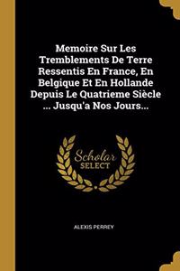 Memoire Sur Les Tremblements De Terre Ressentis En France, En Belgique Et En Hollande Depuis Le Quatrieme Siècle ... Jusqu'a Nos Jours...