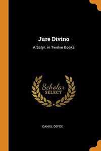 JURE DIVINO: A SATYR. IN TWELVE BOOKS