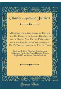 MÃ©thode Pour Apprendre Le Dessin, Ou l'On Donne Les Regles GÃ©nÃ©rales de Ce Grand Art, Et Des PrÃ©ceptes Pour En AcquÃ©rir La Connoissance, Et s'y Perfectionner En Peu de Tems: Enrichie de Cent Planches ReprÃ©sentant DiffÃ©rentes Parties Du Corps