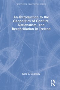 Introduction to the Geopolitics of Conflict, Nationalism, and Reconciliation in Ireland