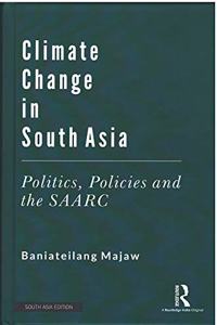 Climate Change in South Asia: Politics, Policies and the SAARC