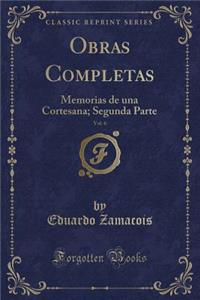 Obras Completas, Vol. 6: Memorias de Una Cortesana; Segunda Parte (Classic Reprint)