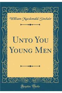 Unto You Young Men (Classic Reprint)