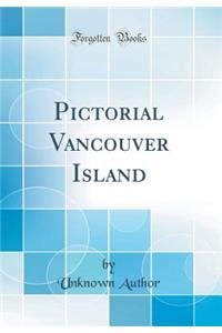 Pictorial Vancouver Island (Classic Reprint)