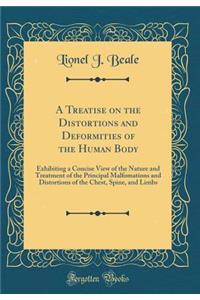 A Treatise on the Distortions and Deformities of the Human Body: Exhibiting a Concise View of the Nature and Treatment of the Principal Malfomations and Distortions of the Chest, Spine, and Limbs (Classic Reprint)