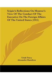 Scipio's Reflections On Monroe's View Of The Conduct Of The Executive On The Foreign Affairs Of The United States (1915)