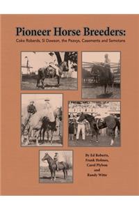 Pioneer Horse Breeders: Coke Roberds, Si Dawson, the Peavys, Casements and Semotans