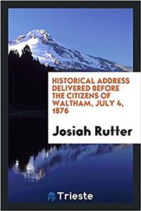 Historical Address Delivered Before the Citizens of Waltham, July 4, 1876