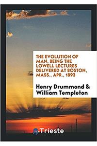 The Evolution of Man, Being the Lowell Lectures Delivered at Boston, Mass., Apr., 1893