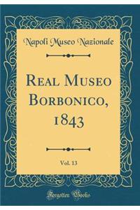 Real Museo Borbonico, 1843, Vol. 13 (Classic Reprint)