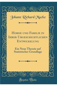 Horde und Familie in Ihrer Urgeschichtlichen Entwickelung: Ein Neue Theorie auf Statistischer Grundlage (Classic Reprint)