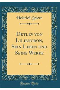 Detlev Von Liliencron, Sein Leben Und Seine Werke (Classic Reprint)