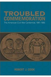 Troubled Commemoration: The American Civil War Centennial, 1961--1965
