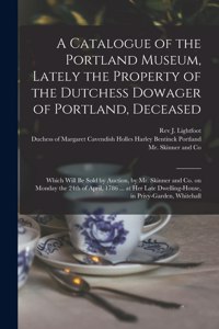 Catalogue of the Portland Museum, Lately the Property of the Dutchess Dowager of Portland, Deceased