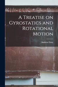 Treatise on Gyrostatics and Rotational Motion