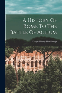 History Of Rome To The Battle Of Actium