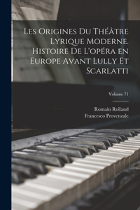 Les origines du théâtre lyrique moderne. Histoire de l'opéra en Europe avant Lully et Scarlatti; Volume 71