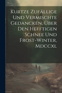 Kurtze Zufällige Und Vermischte Gedancken, Über Den Hefftigen Schnee Und Frost-winter, Mdccxl