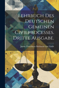 Lehrbuch des deutschen gemeinen Civilprocesses. Dritte Ausgabe.