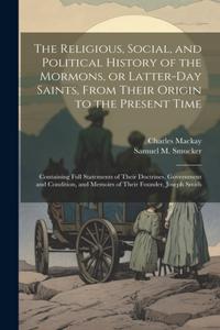 Religious, Social, and Political History of the Mormons, or Latter-Day Saints, From Their Origin to the Present Time