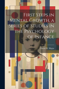 First Steps in Mental Growth, a Series of Studies in the Psychology of Infance
