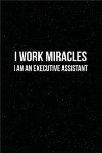 I Work Miracles I am an Executive Assistant