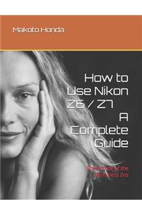 How to Use Nikon Z6/Z7 - A Complete Guide