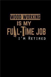 Wood Working Is my Full-time Job I'm Retired