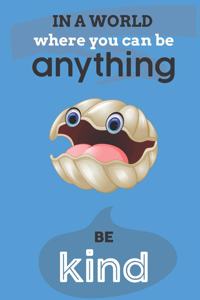 In A World Where You Can Anything Be Kind