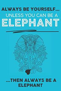 Always Be Your Self Unless You Can Be A Elephant Then Always Be A Elephant