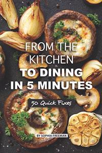 From the Kitchen to Dining in 5 Minutes