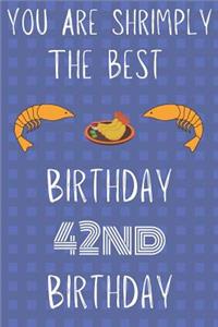 You Are Shrimply The Best Happy 42nd Birthday: Funny 42nd Birthday Gift shrimply Pun Journal / Notebook / Diary (6 x 9 - 110 Blank Lined Pages)