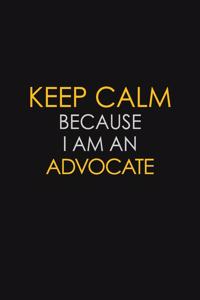 Keep Calm Because I Am An Advocate