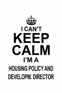 I Can't Keep Calm I'm A Housing Policy And Developm. Director